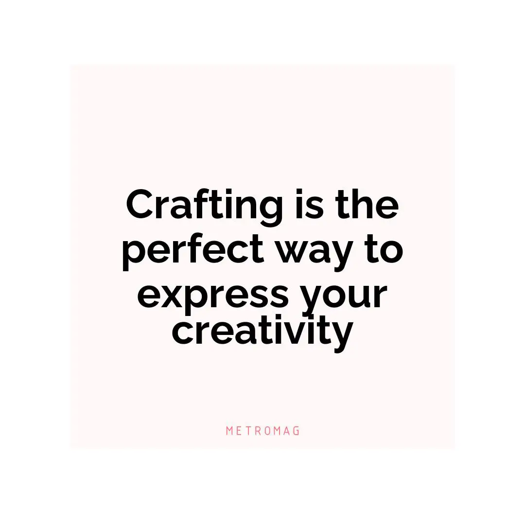 Crafting is the perfect way to express your creativity