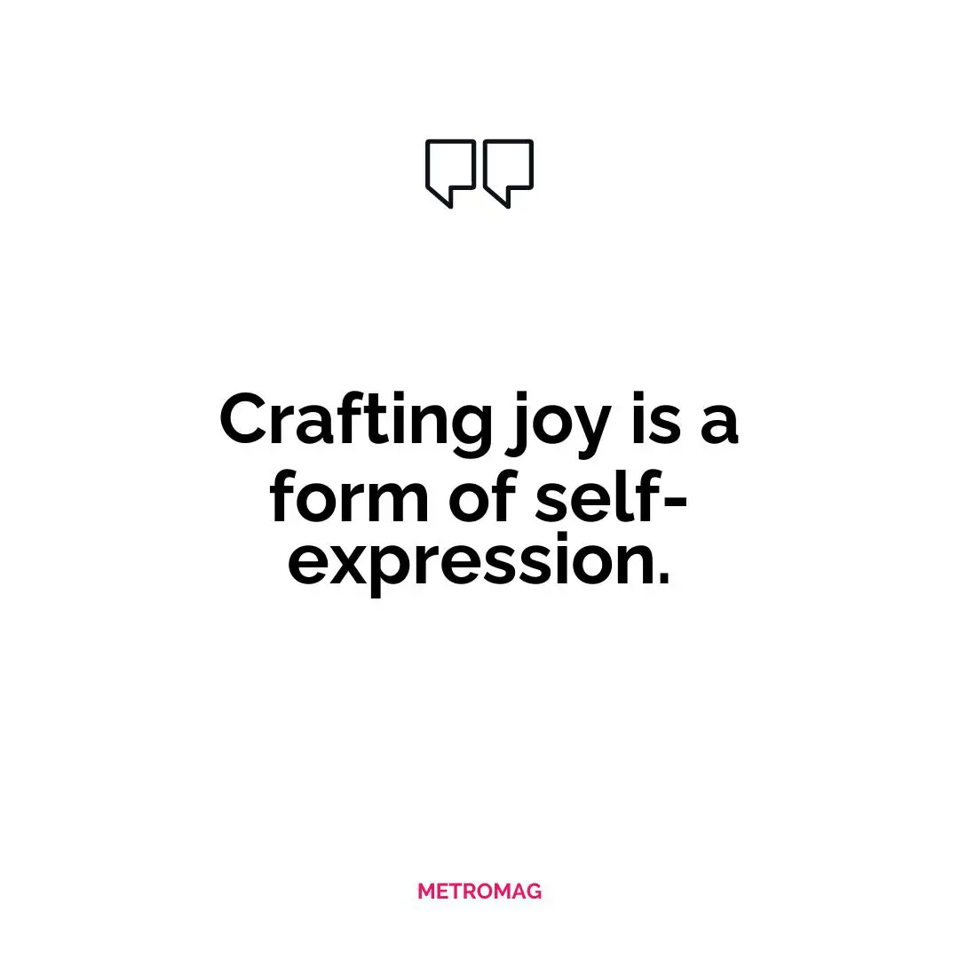 Crafting joy is a form of self-expression.