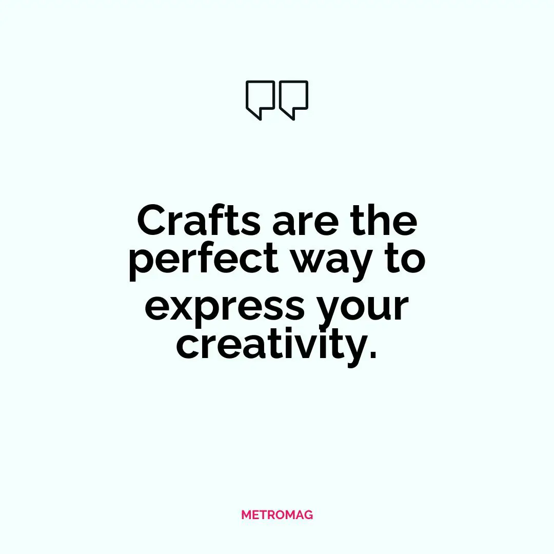 Crafts are the perfect way to express your creativity.