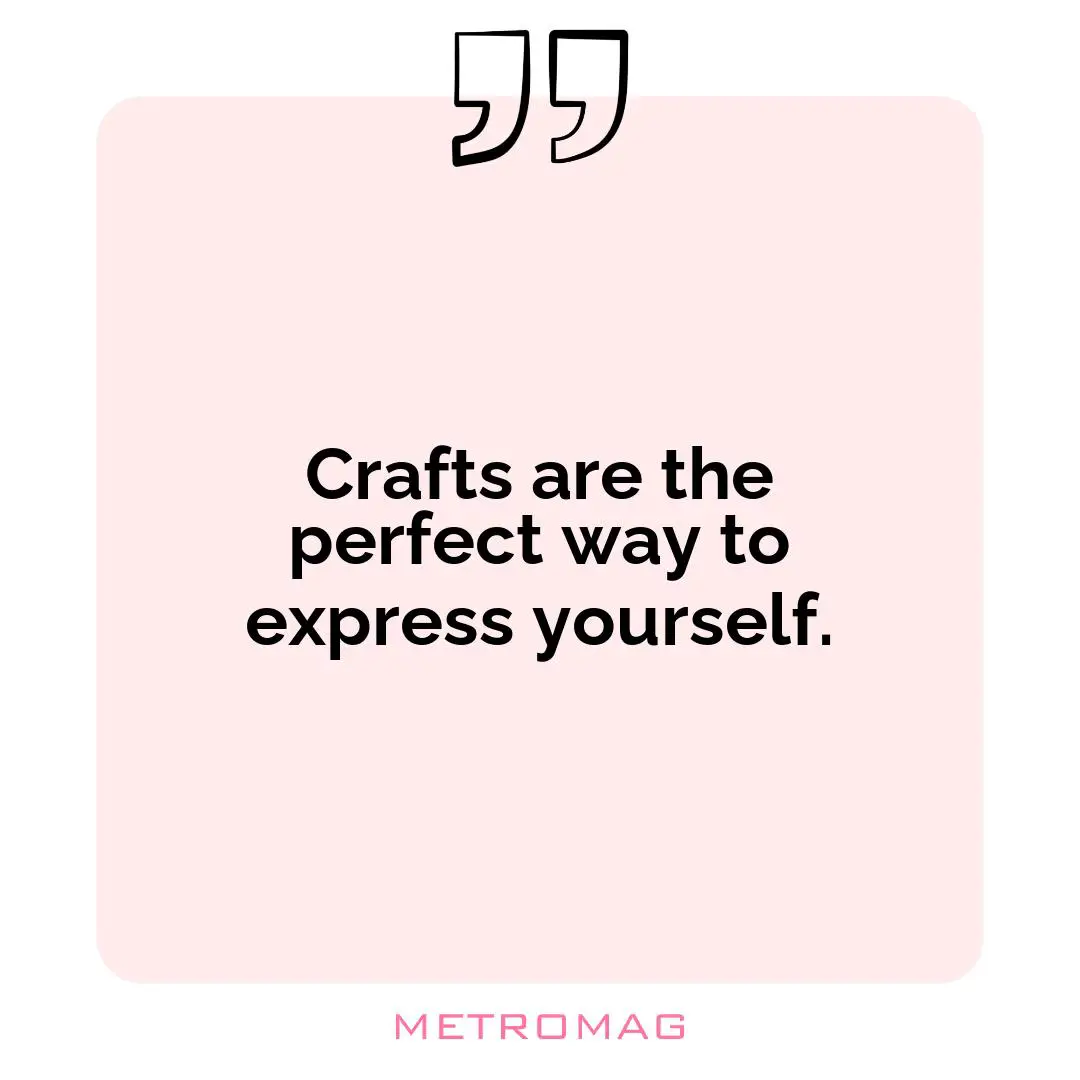 Crafts are the perfect way to express yourself.