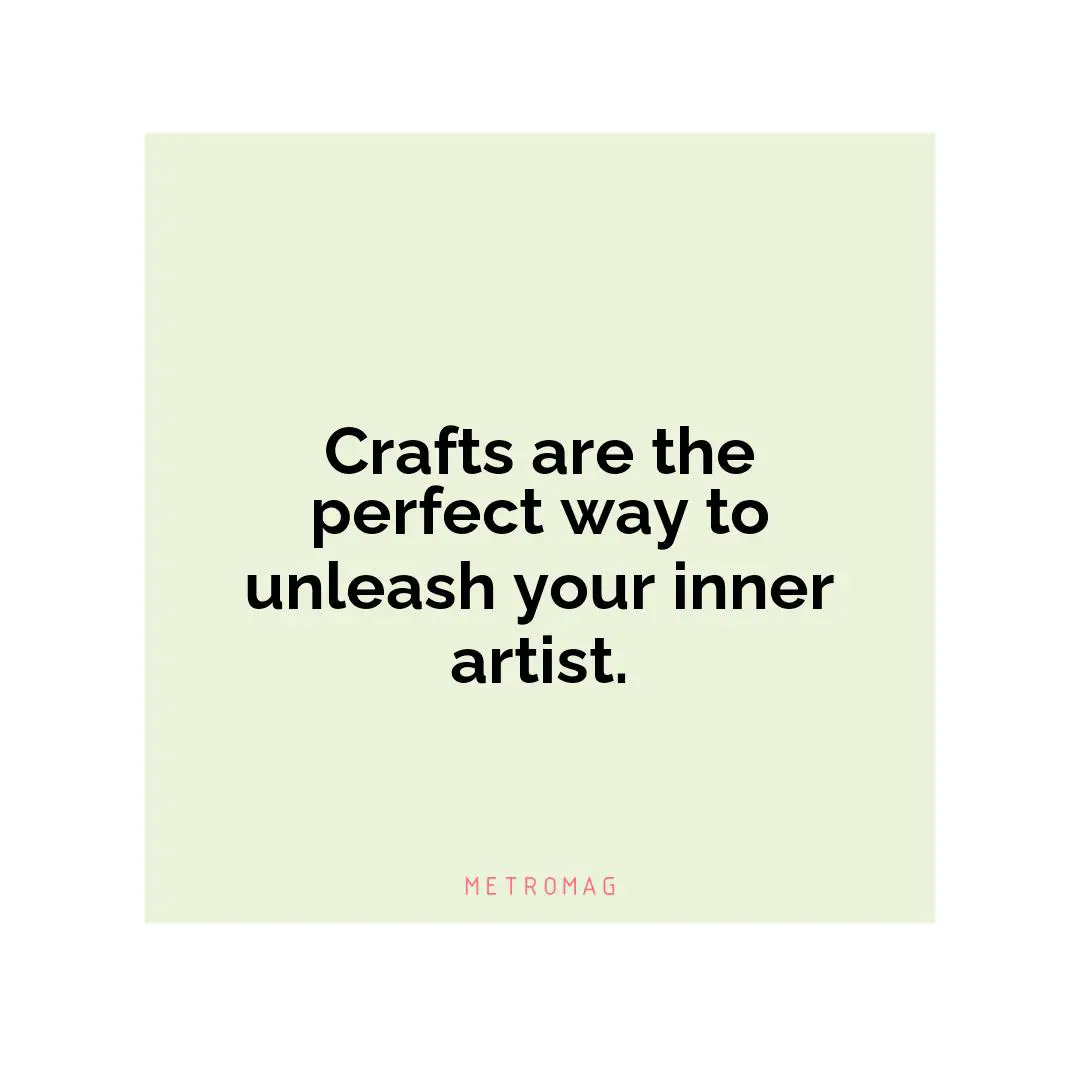 Crafts are the perfect way to unleash your inner artist.