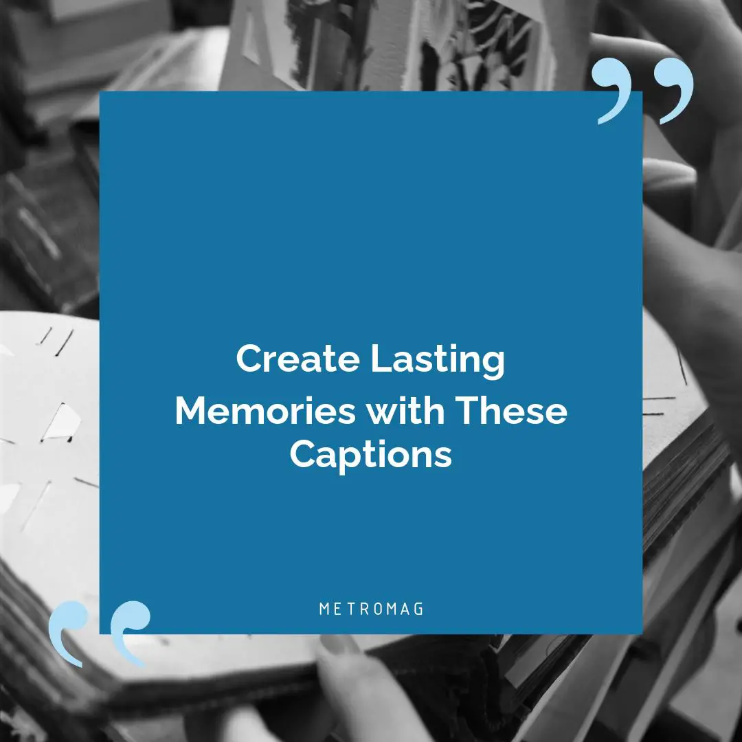 Create Lasting Memories with These Captions