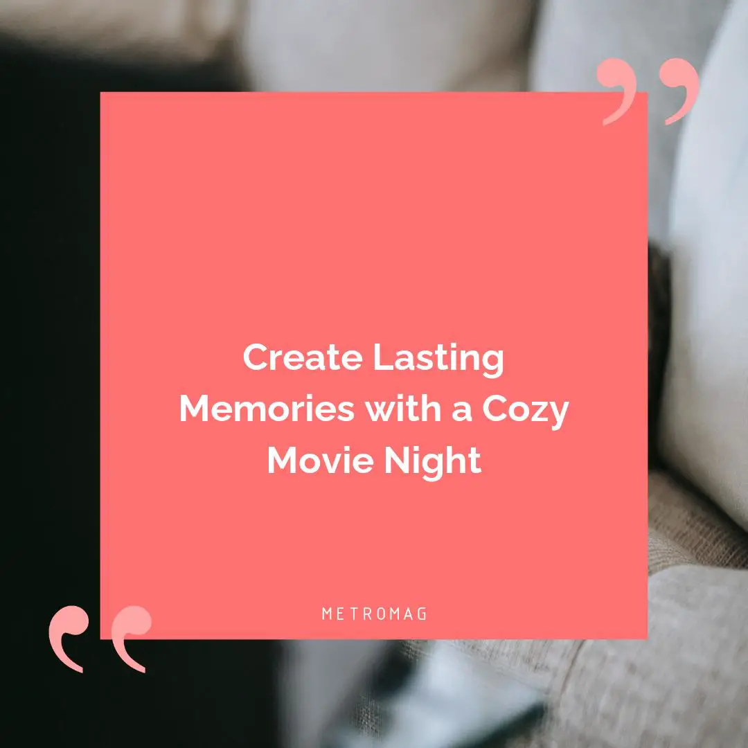 Create Lasting Memories with a Cozy Movie Night
