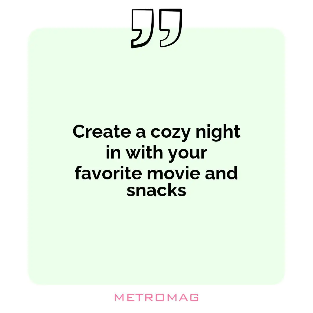 Create a cozy night in with your favorite movie and snacks