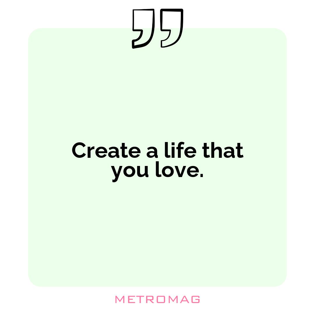 Create a life that you love.