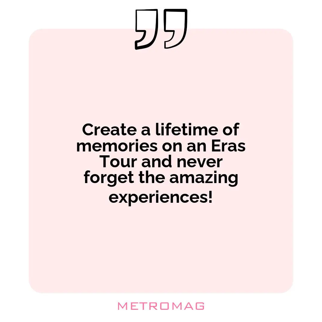 Create a lifetime of memories on an Eras Tour and never forget the amazing experiences!