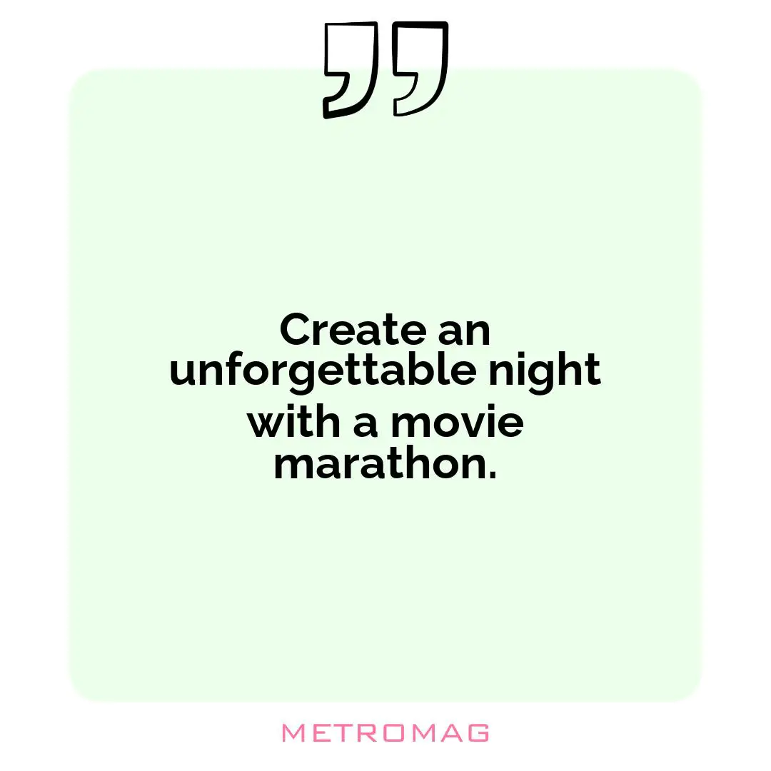 Create an unforgettable night with a movie marathon.