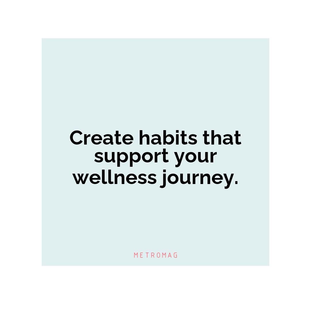 Create habits that support your wellness journey.