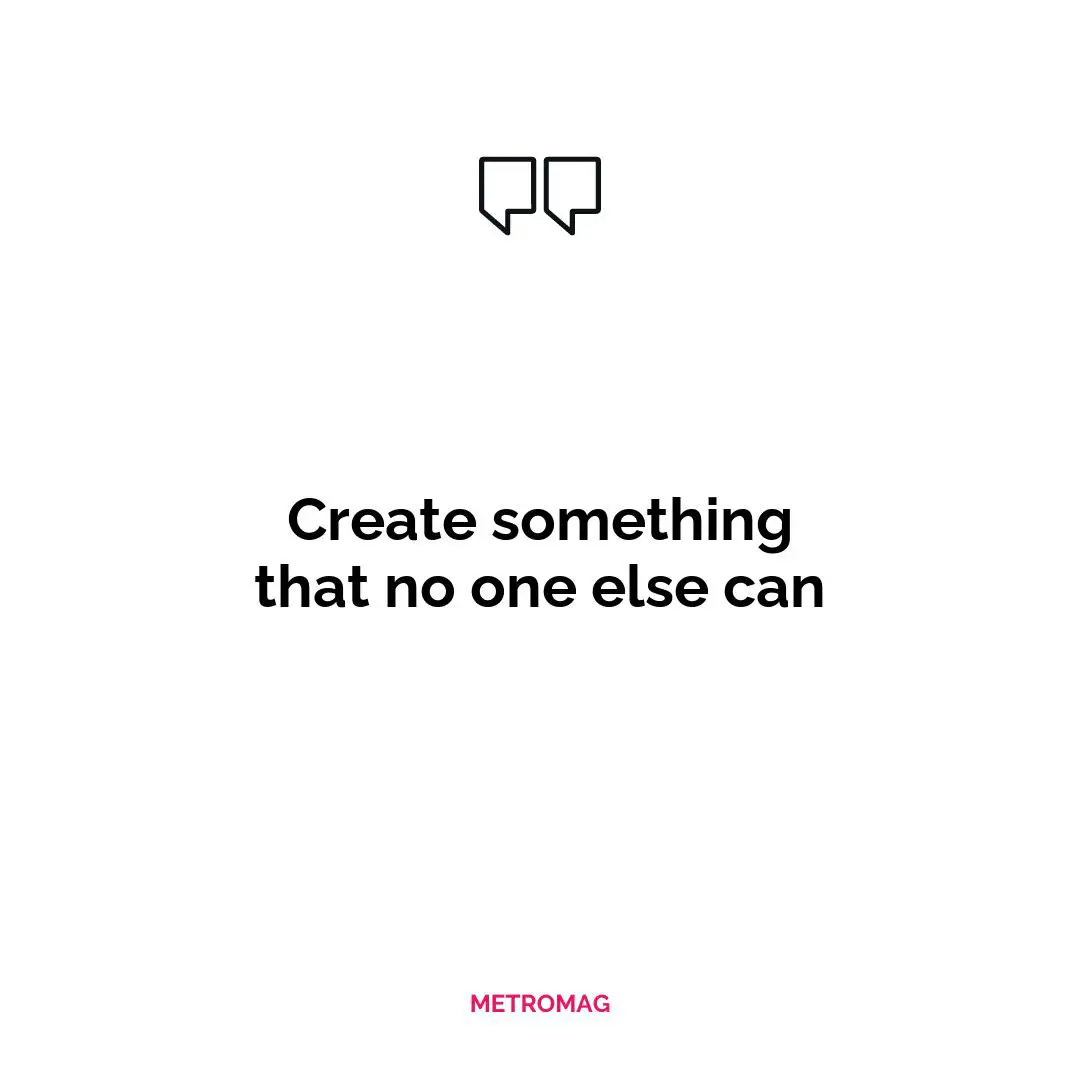 Create something that no one else can