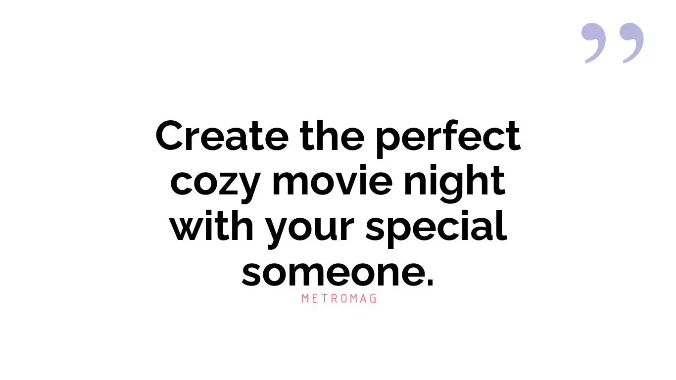 Create the perfect cozy movie night with your special someone.