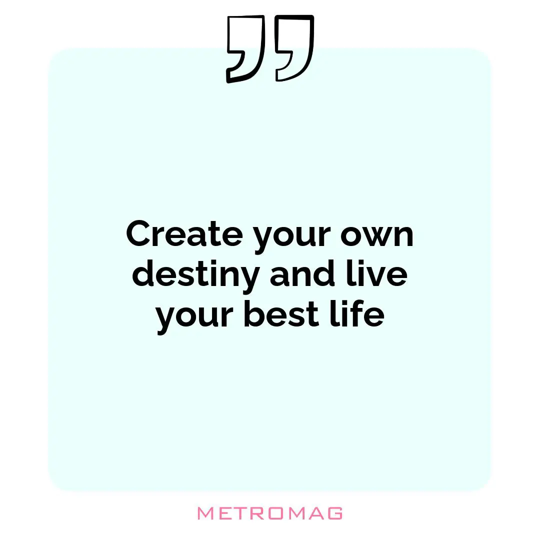 Create your own destiny and live your best life