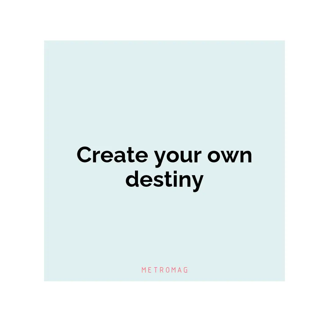 Create your own destiny