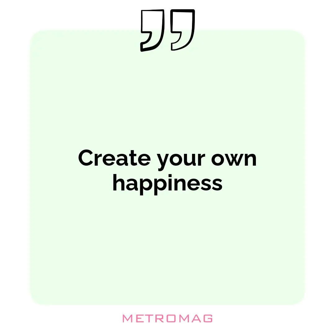 Create your own happiness