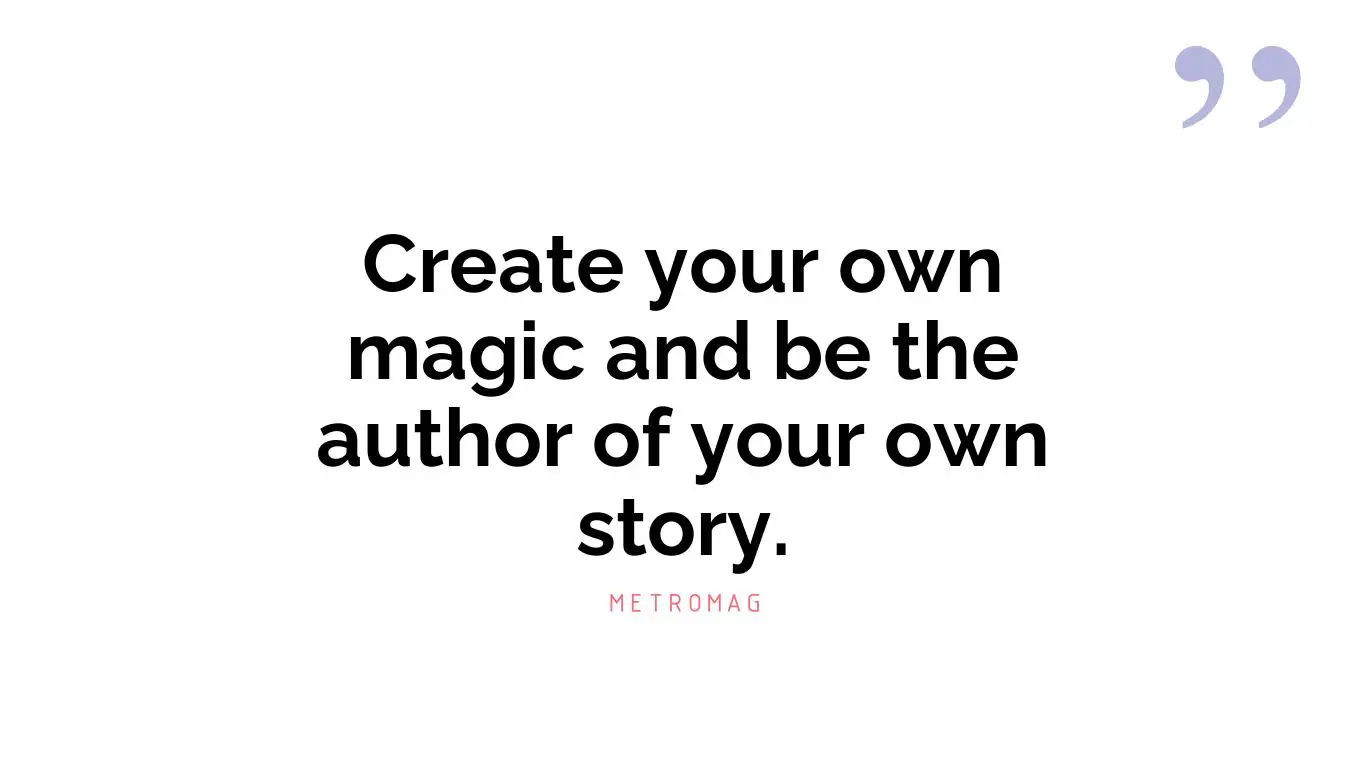 Create your own magic and be the author of your own story.