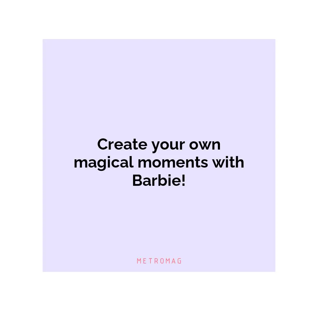 Create your own magical moments with Barbie!