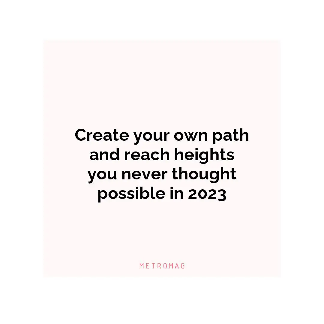 Create your own path and reach heights you never thought possible in 2023