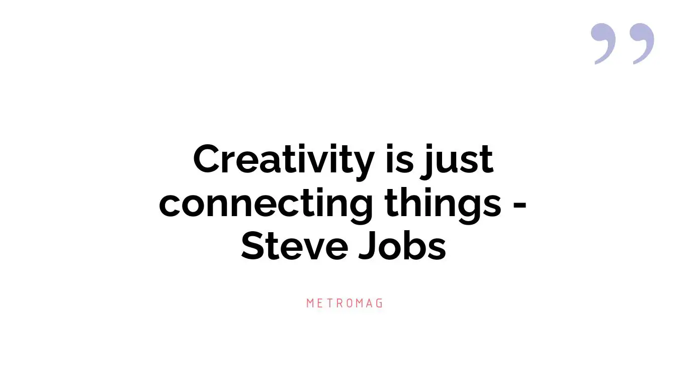 Creativity is just connecting things - Steve Jobs