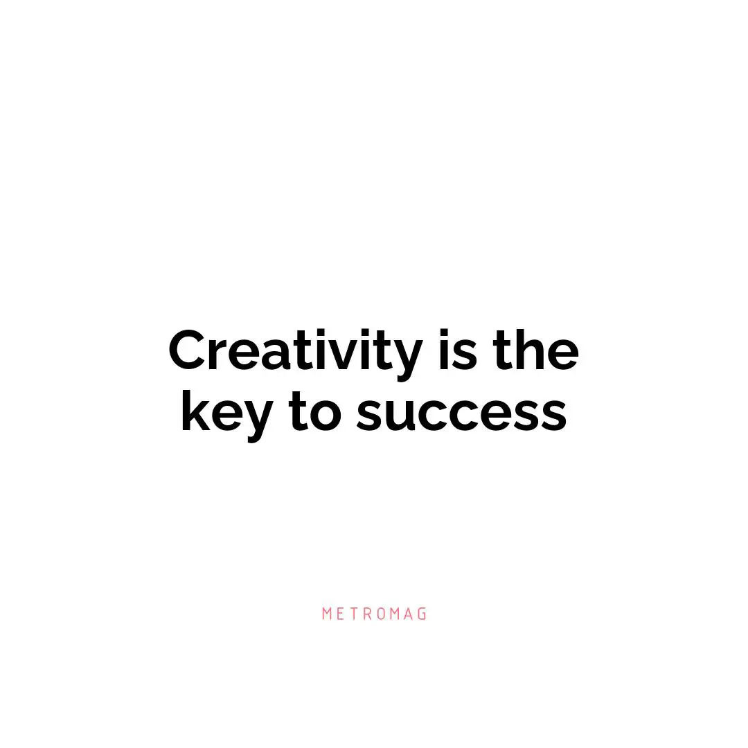 Creativity is the key to success