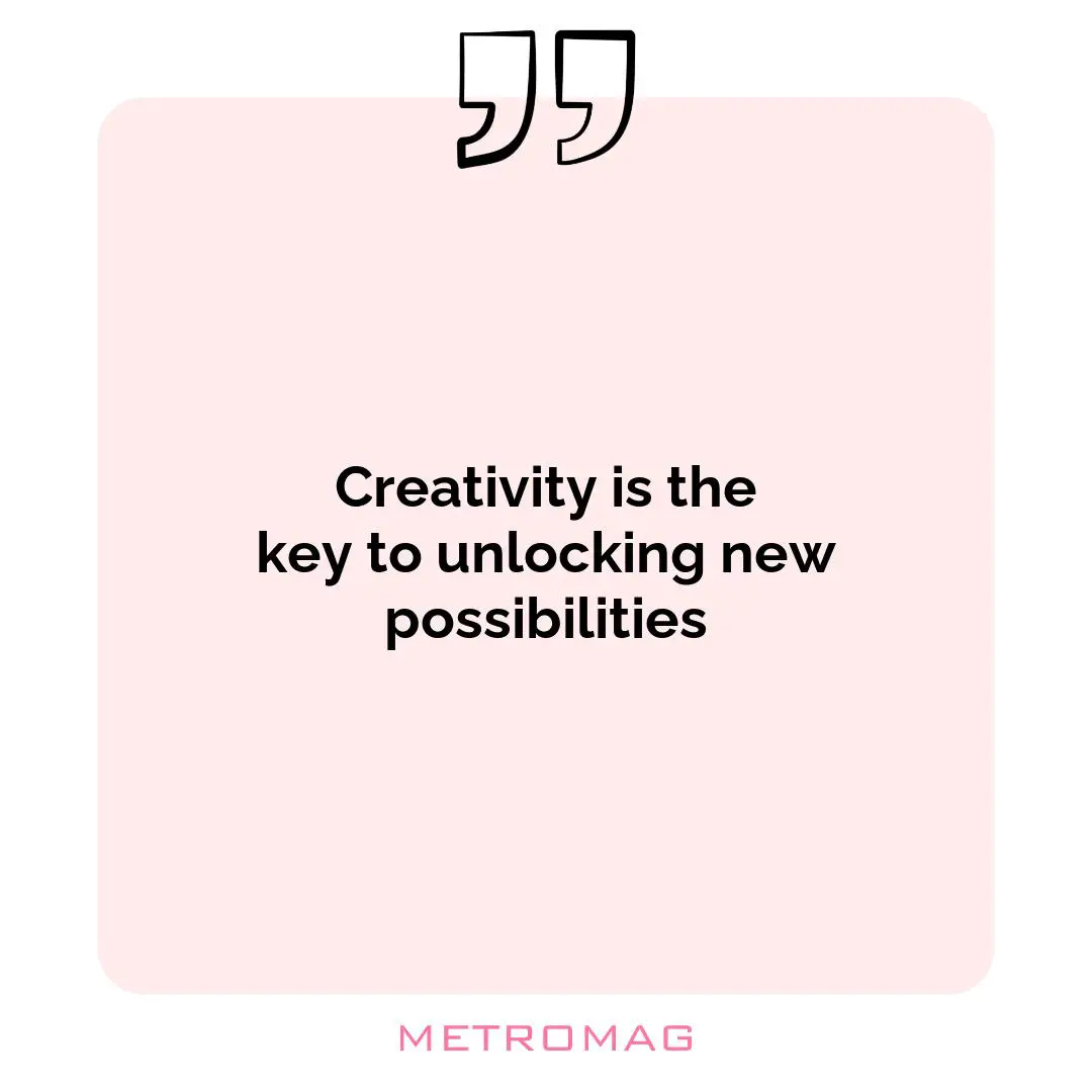 Creativity is the key to unlocking new possibilities