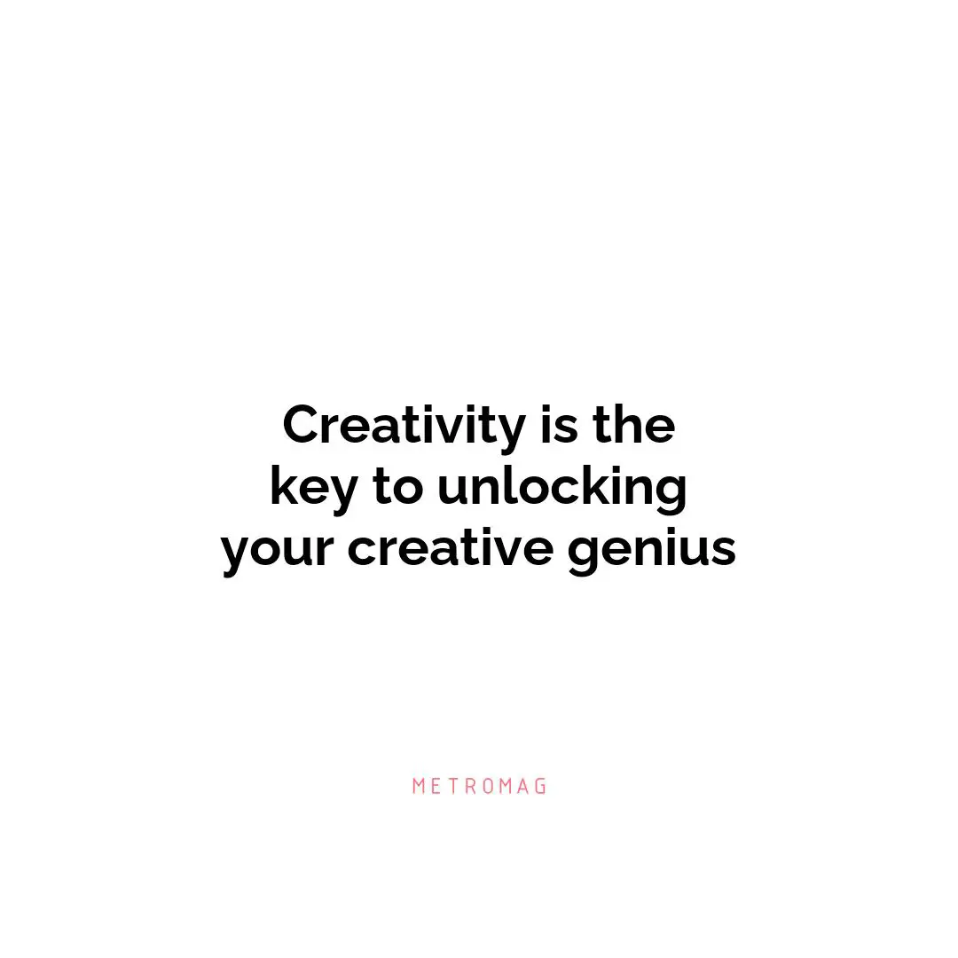 Creativity is the key to unlocking your creative genius