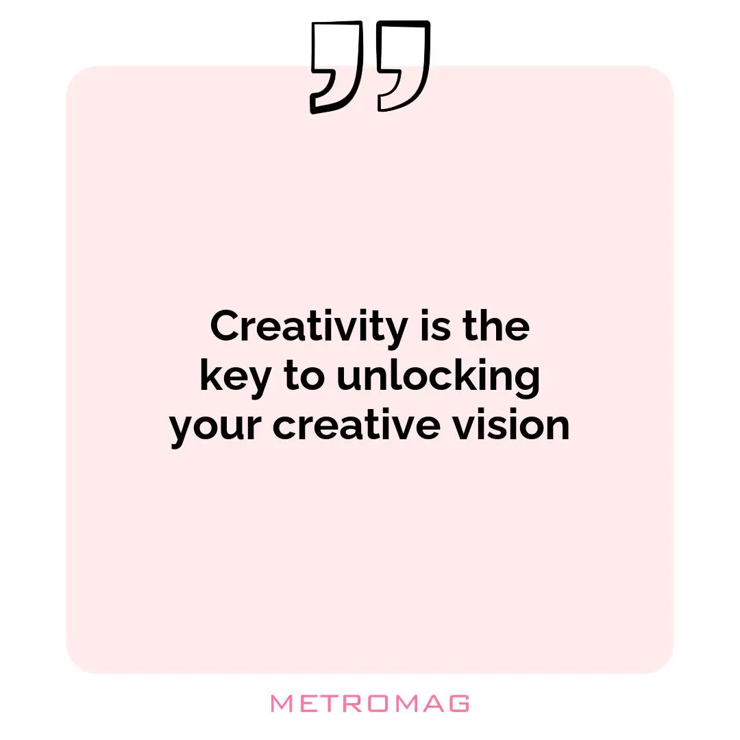 Creativity is the key to unlocking your creative vision