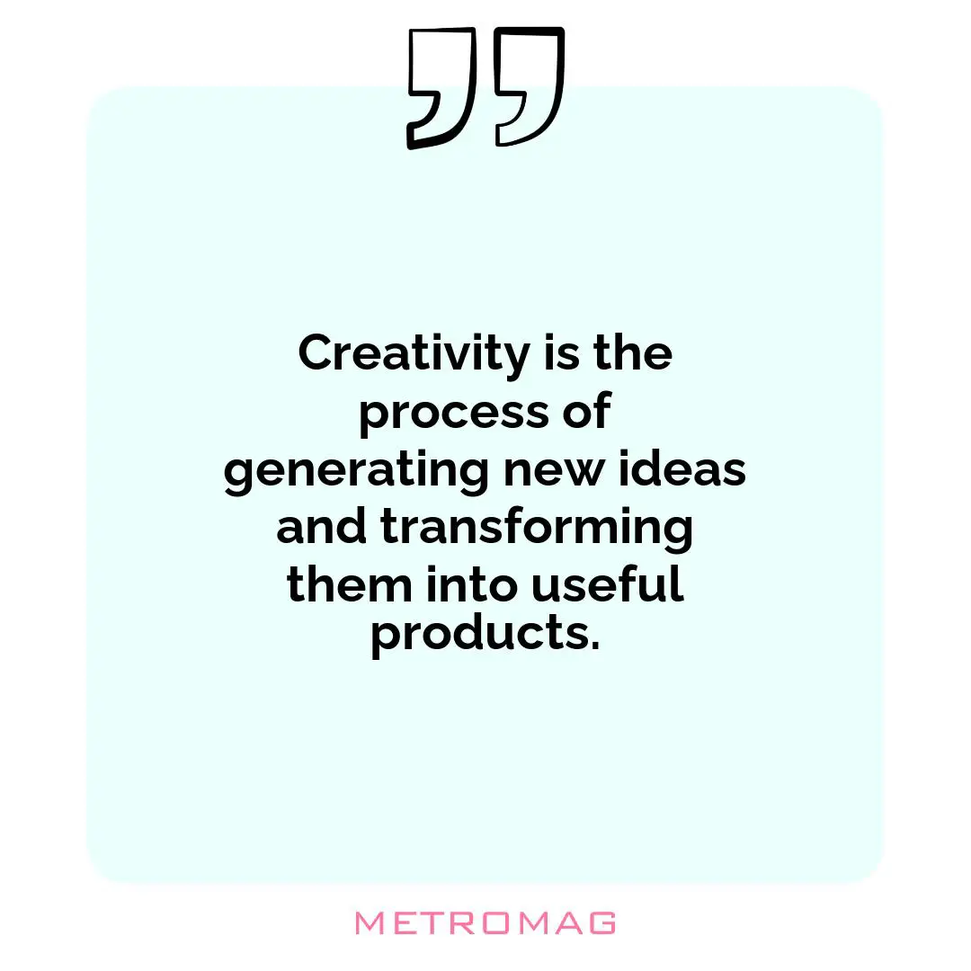Creativity is the process of generating new ideas and transforming them into useful products.