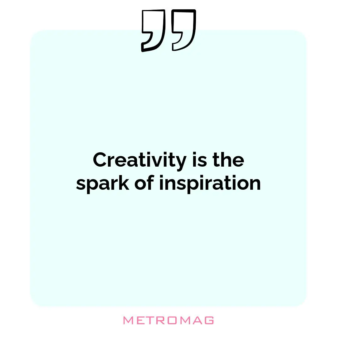 Creativity is the spark of inspiration