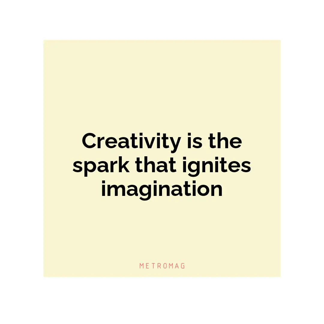 Creativity is the spark that ignites imagination