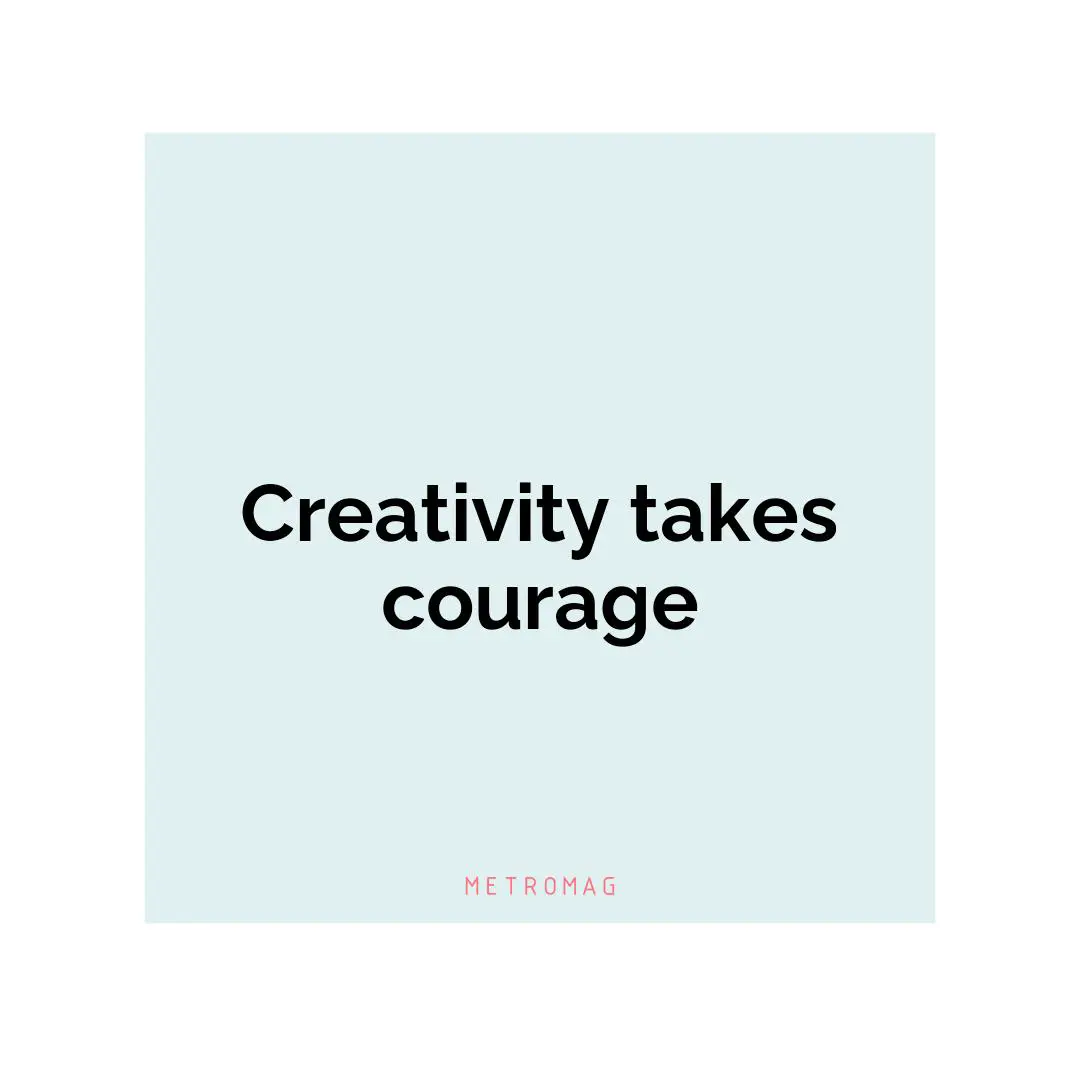 Creativity takes courage