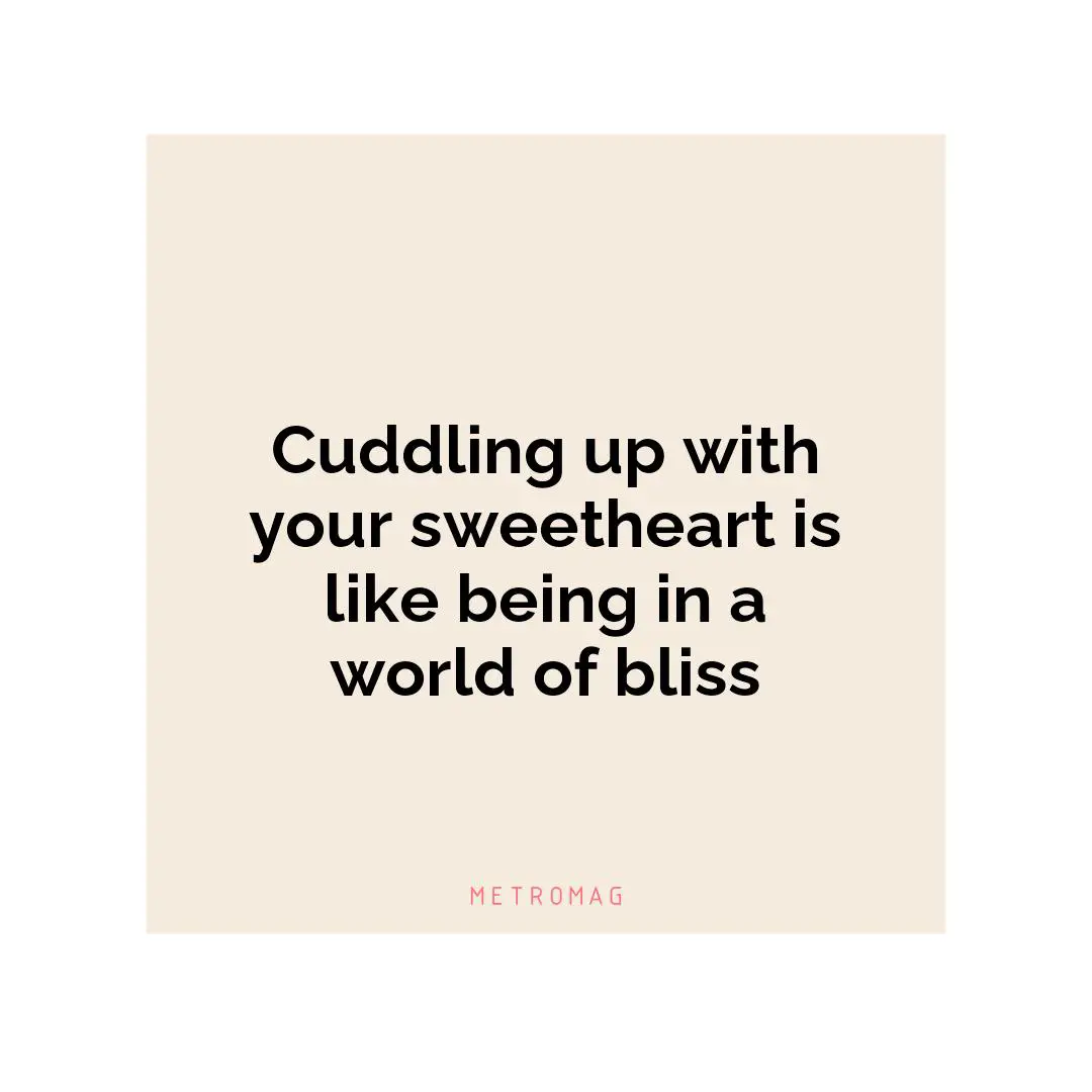 Cuddling up with your sweetheart is like being in a world of bliss