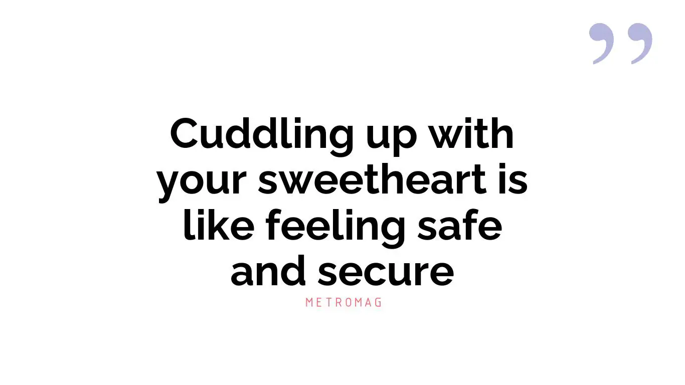 Cuddling up with your sweetheart is like feeling safe and secure