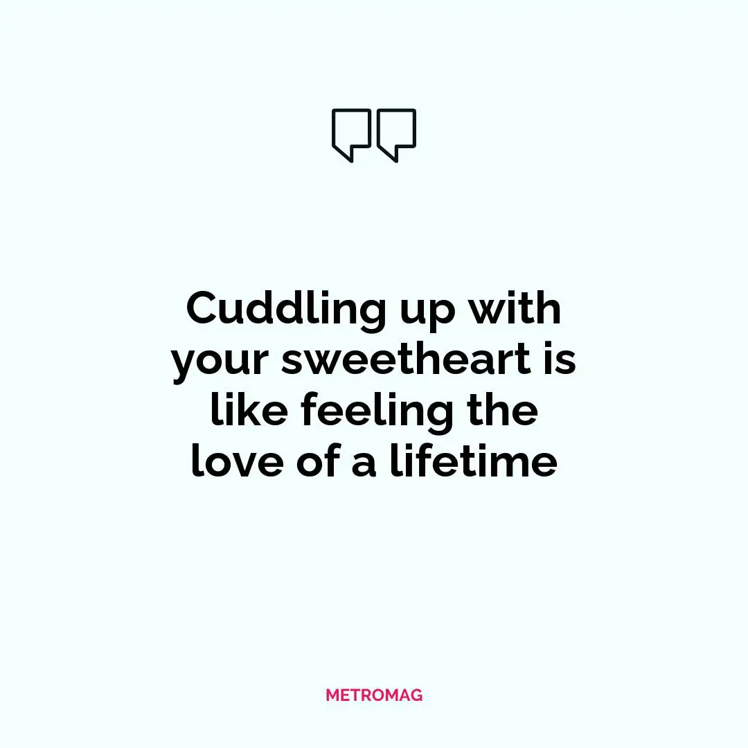Cuddling up with your sweetheart is like feeling the love of a lifetime