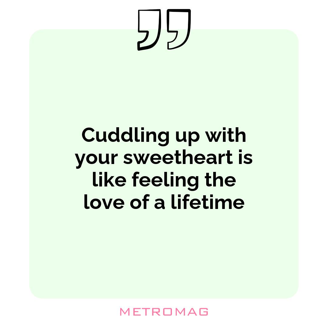 Cuddling up with your sweetheart is like feeling the love of a lifetime