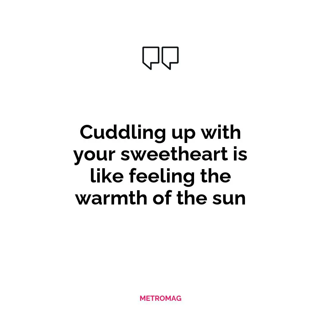 Cuddling up with your sweetheart is like feeling the warmth of the sun