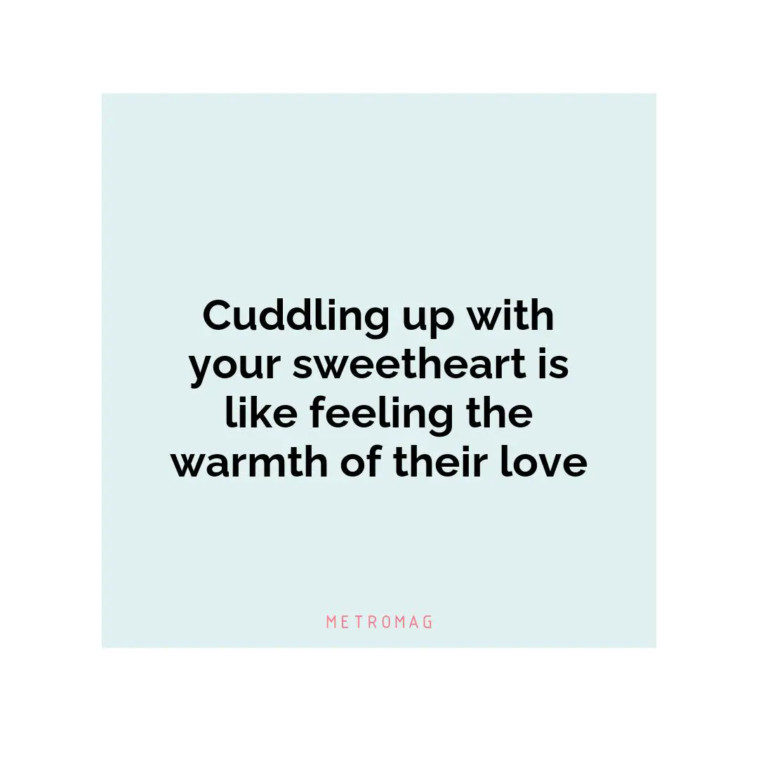 Cuddling up with your sweetheart is like feeling the warmth of their love