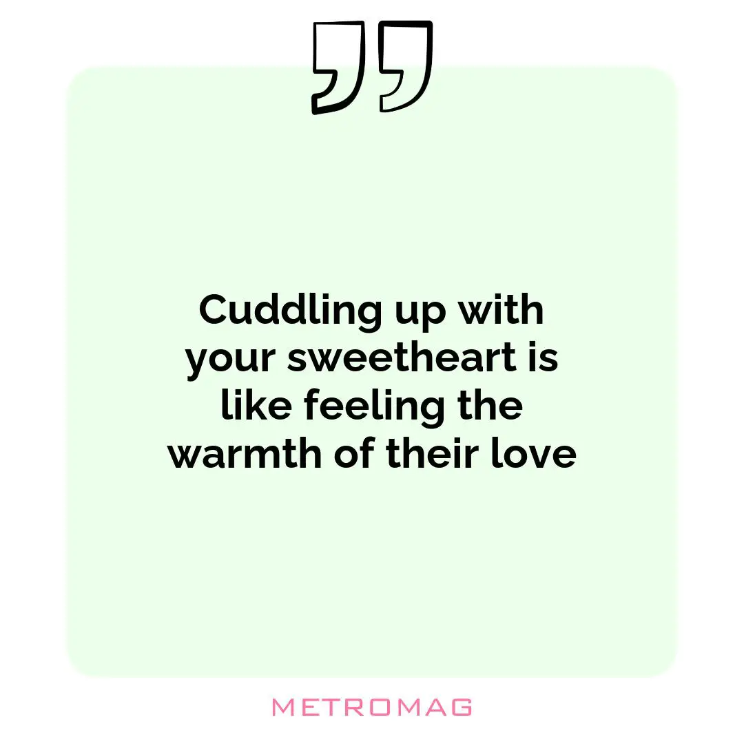 Cuddling up with your sweetheart is like feeling the warmth of their love