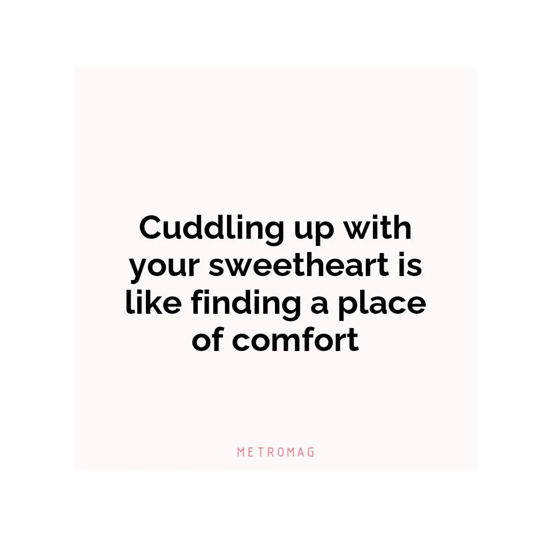 Cuddling up with your sweetheart is like finding a place of comfort