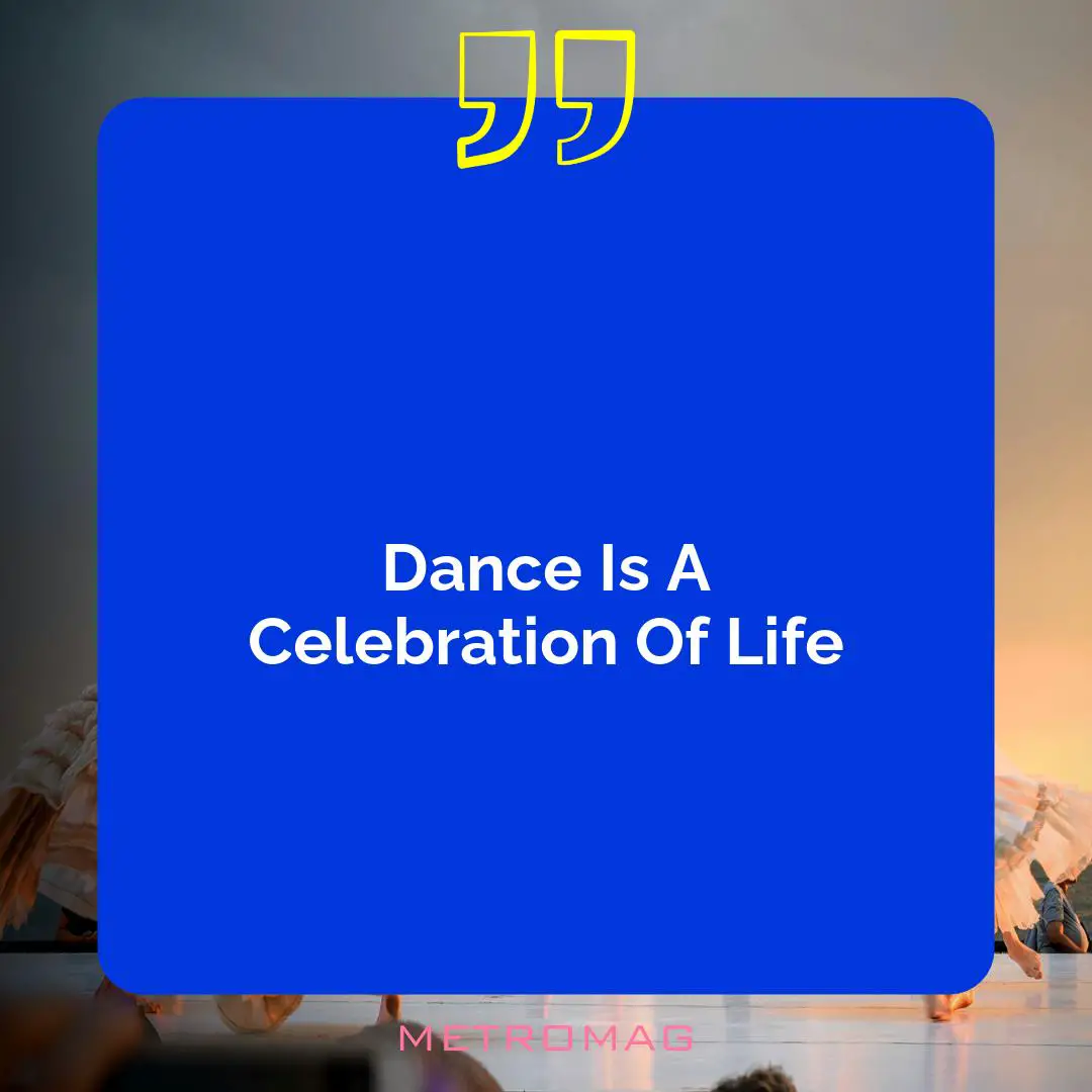 Dance Is A Celebration Of Life