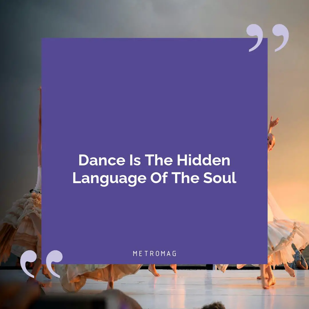 Dance Is The Hidden Language Of The Soul