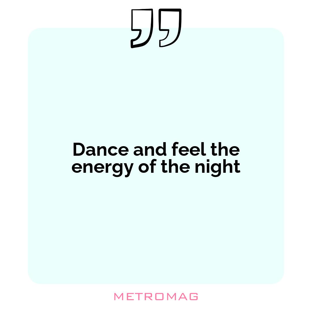 Dance and feel the energy of the night