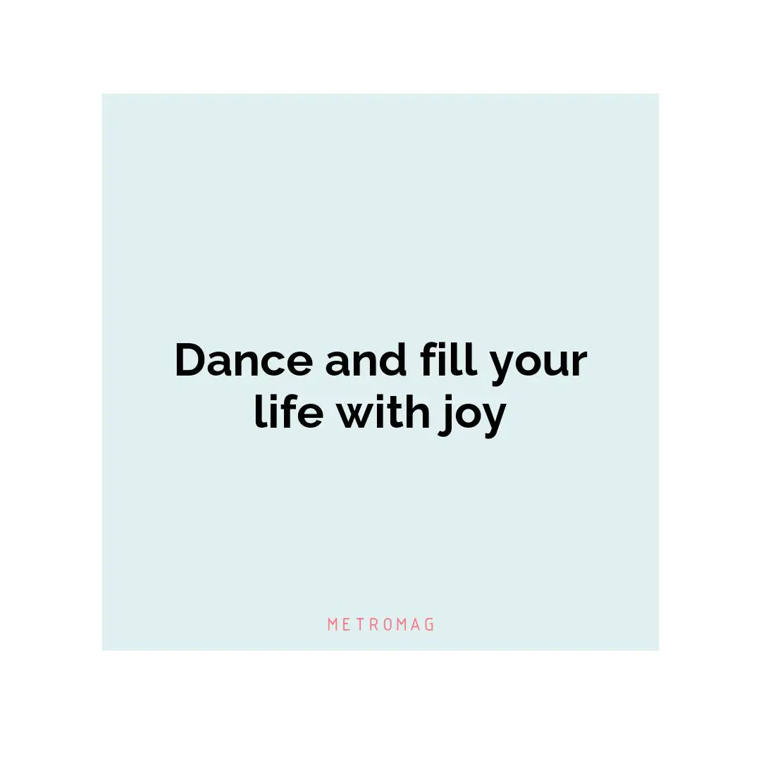 Dance and fill your life with joy