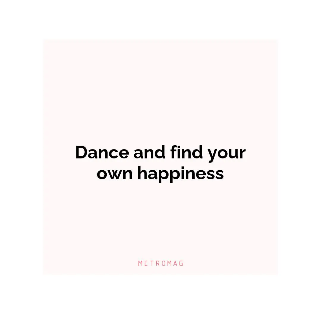 Dance and find your own happiness