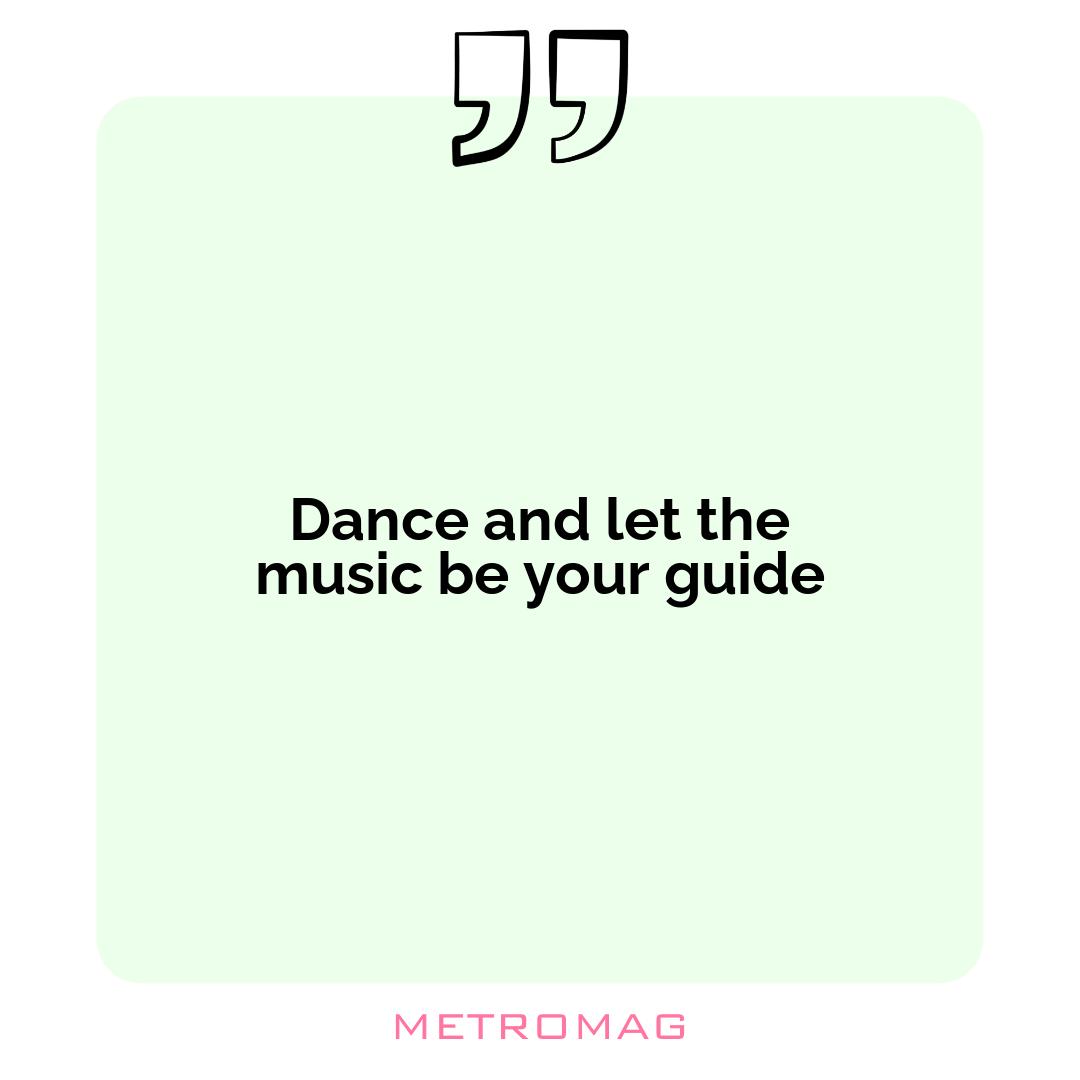 Dance and let the music be your guide