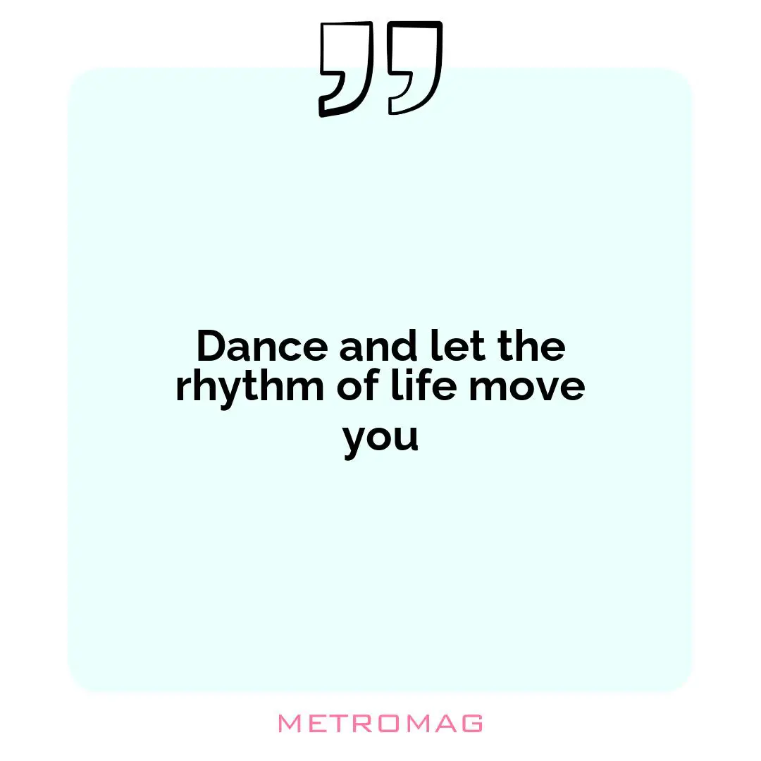 Dance and let the rhythm of life move you
