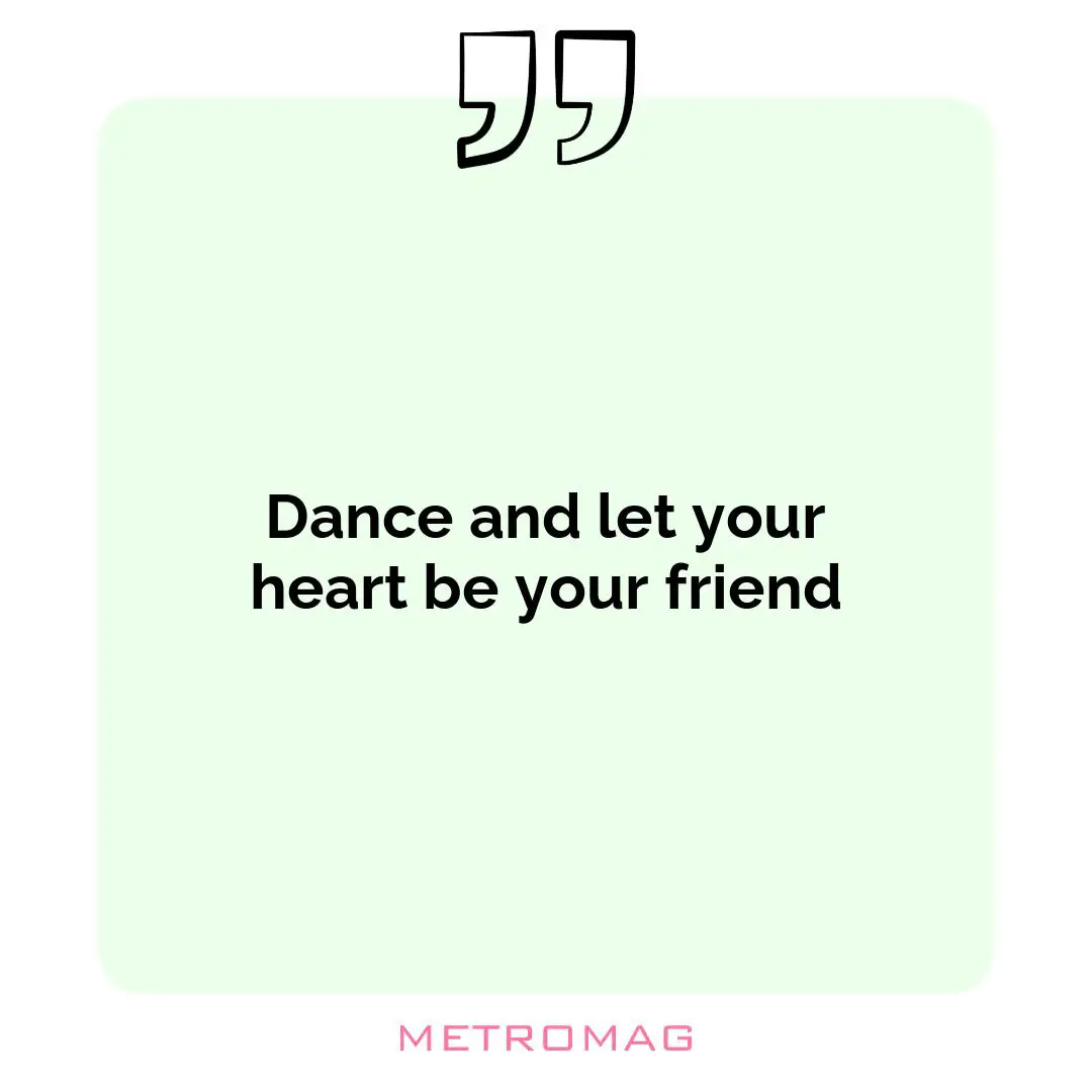Dance and let your heart be your friend