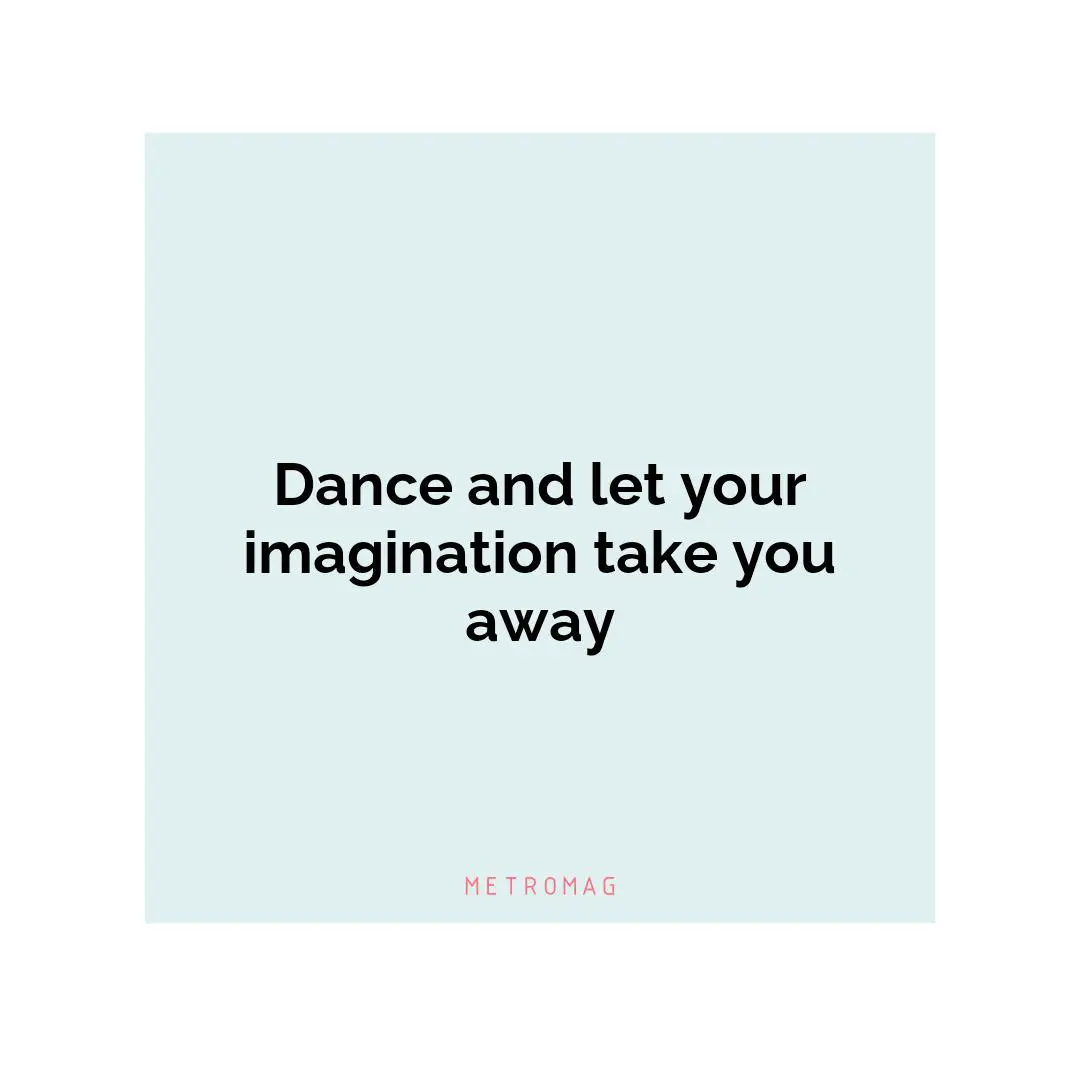 Dance and let your imagination take you away