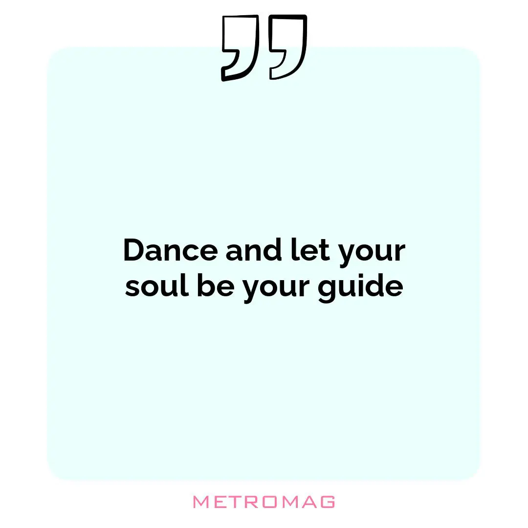 Dance and let your soul be your guide