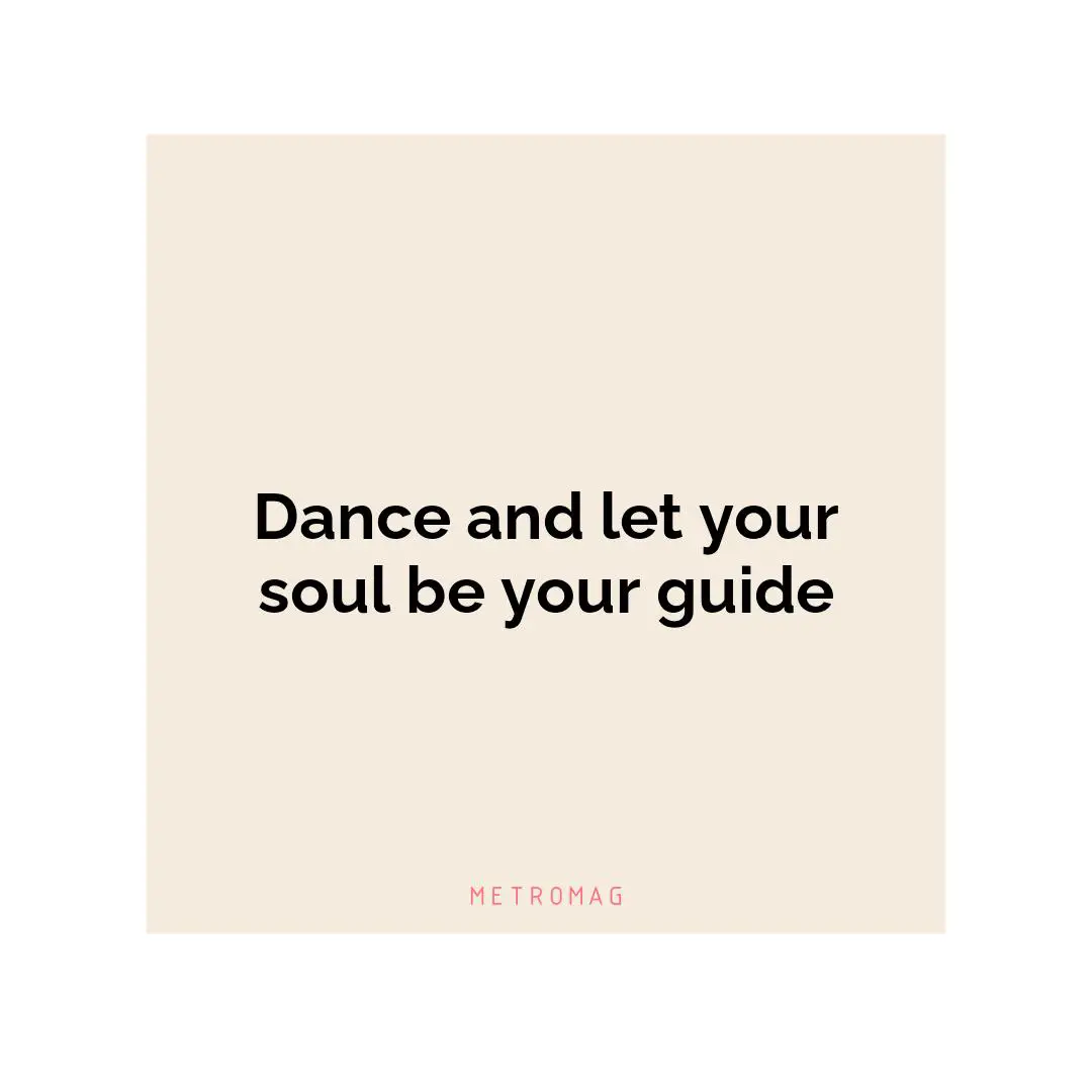 Dance and let your soul be your guide