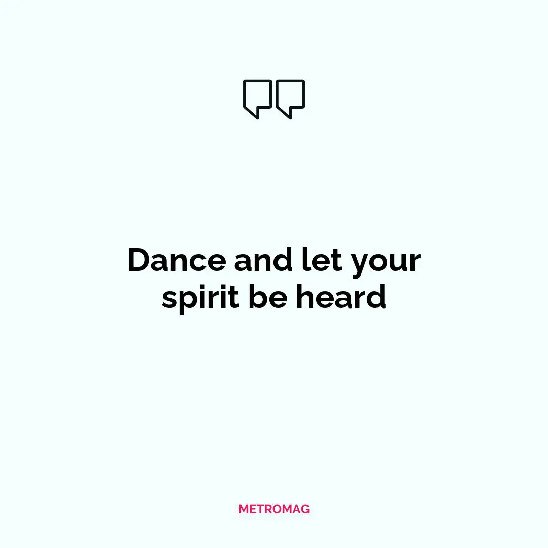 Dance and let your spirit be heard