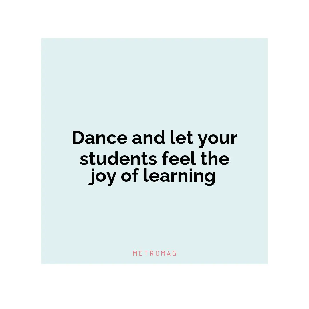Dance and let your students feel the joy of learning